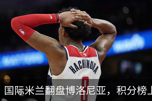 国际米兰翻盘博洛尼亚，积分榜上独领风骚！