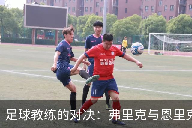 足球教练的对决：弗里克与恩里克的斗智斗勇